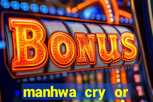 manhwa cry or better beg